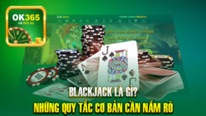 Blackjack Là Gì? Những Quy Tắc Cơ Bản Cần Nắm Rõ