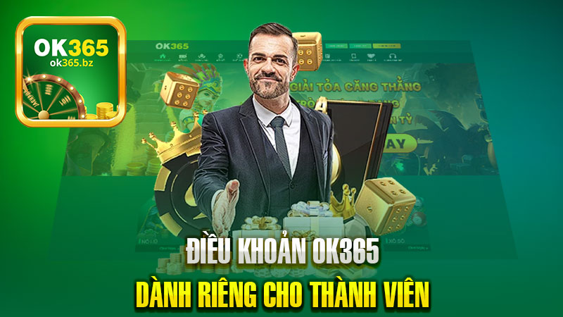 Điều khoản OK365 Dành Riêng Cho Thành Viên Của Nhà Cái