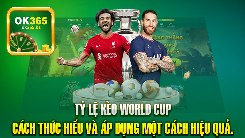 Tỷ lệ kèo World Cup – Cách thức hiểu và áp dụng một cách hiệu quả.