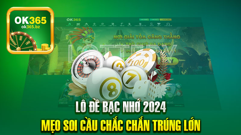 Lô đề bạc nhớ 2024 – Mẹo soi cầu chắc chắn trúng lớn