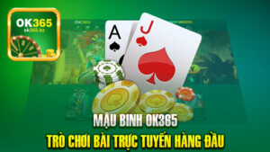 Mậu Binh Ok365 – Trò Chơi Bài Trực Tuyến Hàng Đầu Năm 2024