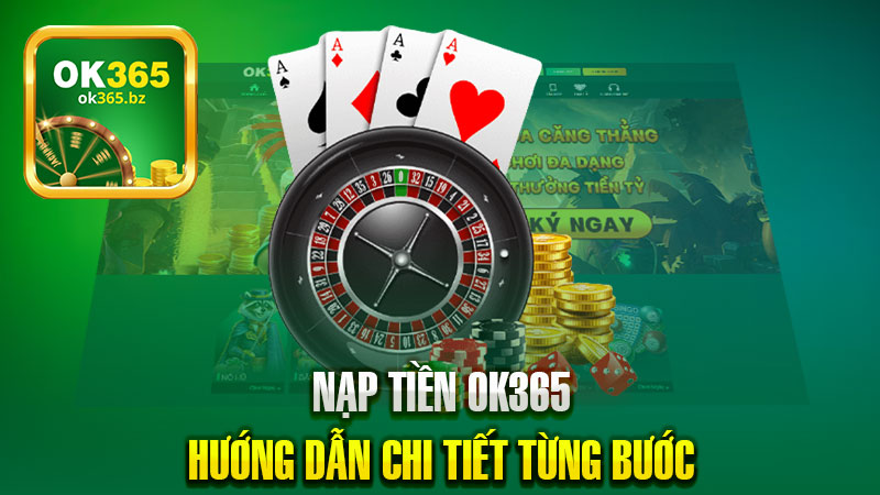 Nạp tiền OK365 – Hướng dẫn chi tiết từng bước giao dịch từ A đến Z