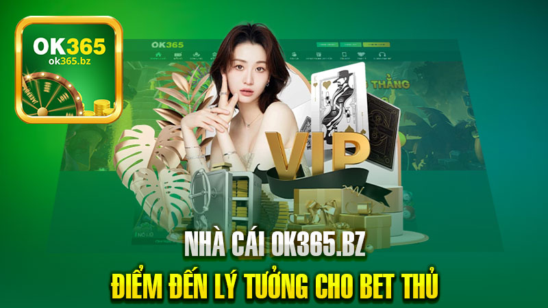 Nhà Cái OK365 - Điểm đến lý tưởng cho bet thủ không thể bỏ lỡ