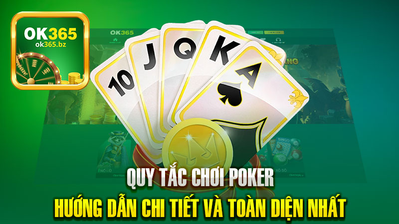 Quy tắc chơi Poker Ok365 – Hướng dẫn chi tiết và toàn diện nhất