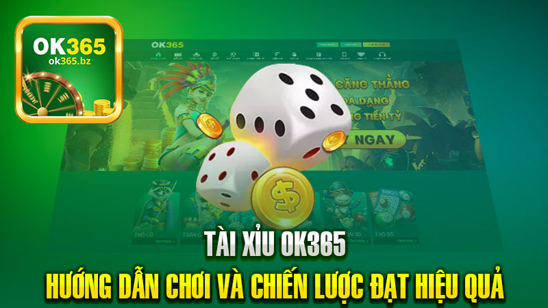 Tài Xỉu OK365: Hướng Dẫn Chơi Và Chiến Lược Đạt Hiệu Quả