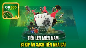 Tiến Lên Miền Nam OK365 - Bí Kíp Ăn Sạch Tiền Nhà Cái