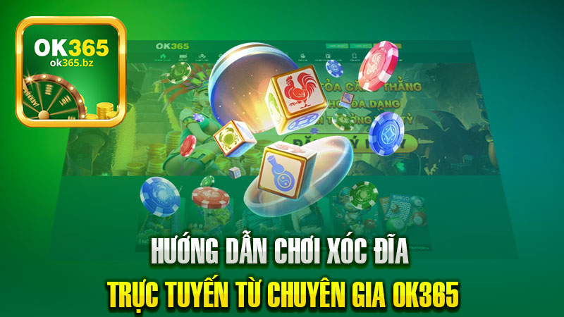 Hướng Dẫn Chơi Xóc Đĩa Trực Tuyến Từ Chuyên Gia Ok365