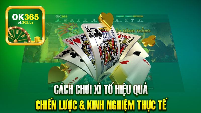 Cách Chơi Xì Tố Hiệu Quả: Chiến Lược & Kinh Nghiệm Thực Tế