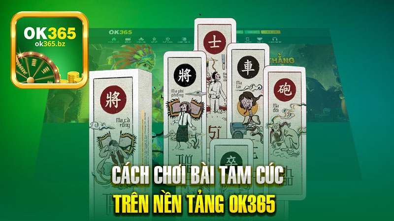 Cách Chơi Bài Tam Cúc Trên Nền Tảng OK365 Dễ Thắng Đậm